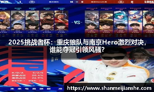 2025挑战者杯：重庆狼队与南京Hero激烈对决，谁能夺冠引领风骚？