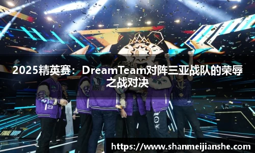 2025精英赛：DreamTeam对阵三亚战队的荣辱之战对决