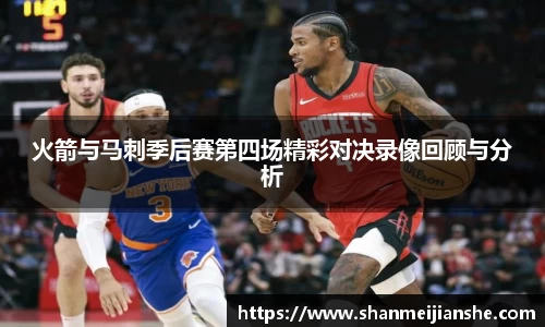 火箭与马刺季后赛第四场精彩对决录像回顾与分析